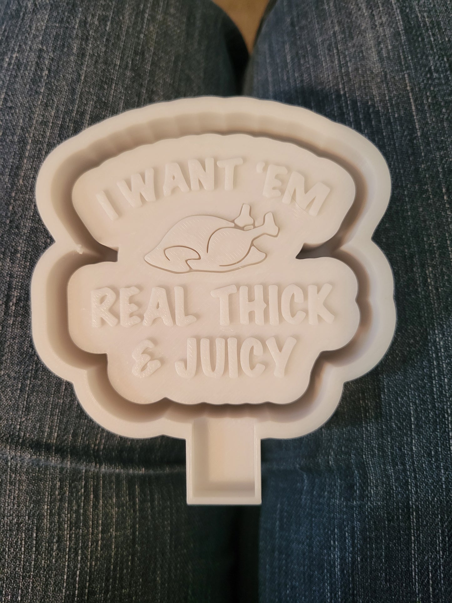 I want 'EM real thick & Juicy